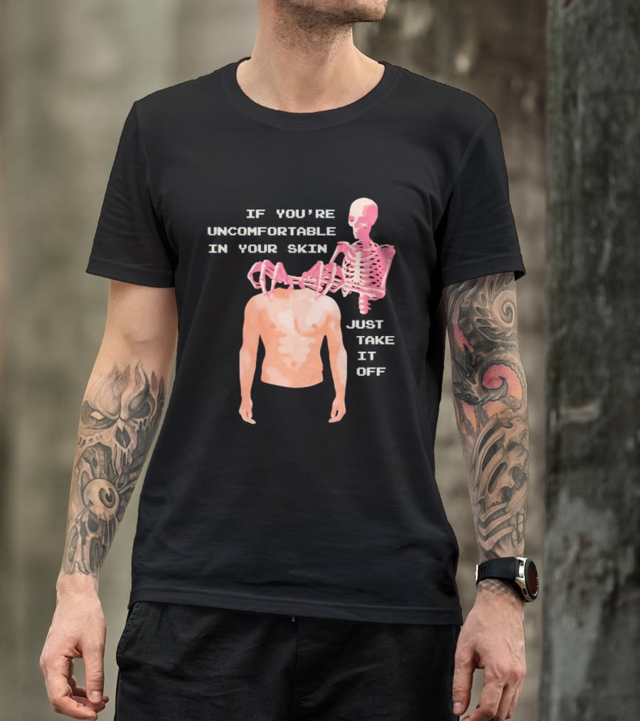 Take Off Your Skin If You're Uncomfortable In Your Skin Just Take It Off Pink Skeleton Back T-Shirt