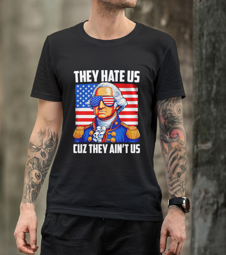 They Hate Us Cuz They Ain't Us Patriotic George Washington USA Sunglasses T-Shirt