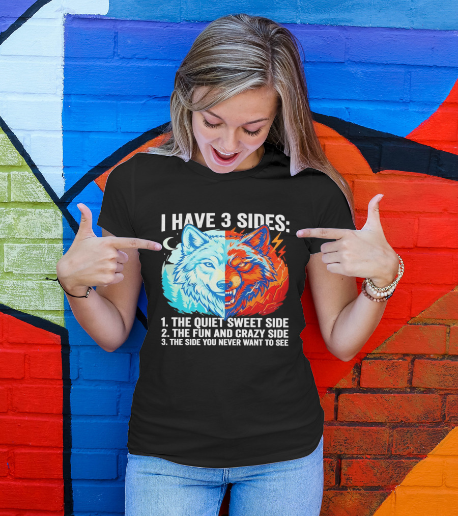 I Have 3 Sides The Quiet Sweet Fun Crazy Side You Never Want To See Wolf T-Shirt