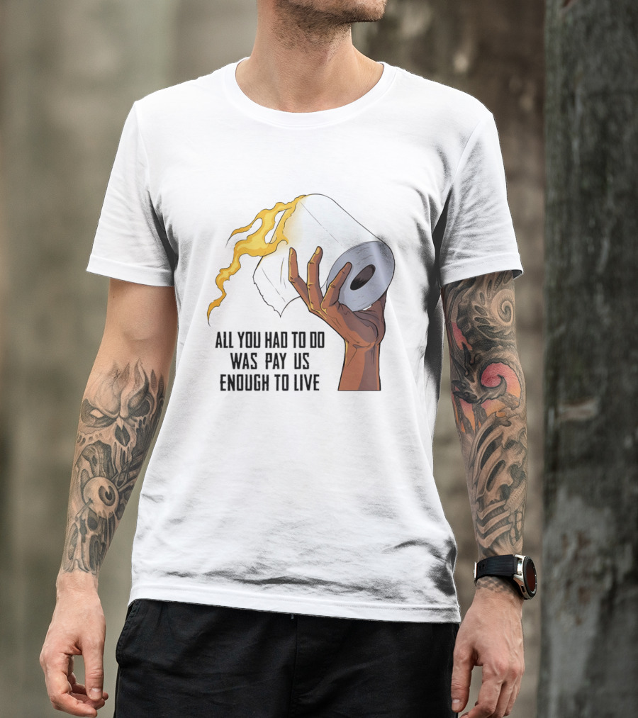 All You Had To Do Was Pay Us Enough To Live Fire Toilet Paper Hand Flame T-Shirt