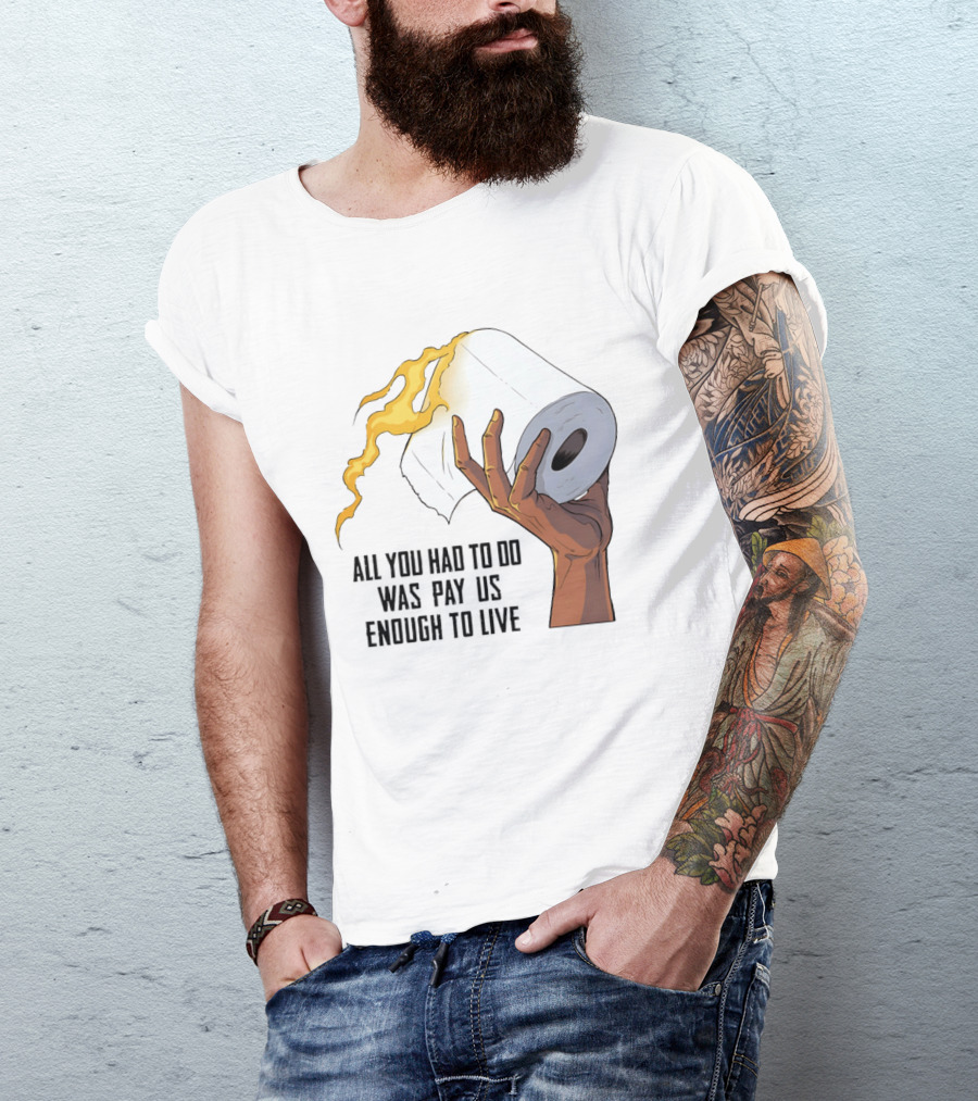 All You Had To Do Was Pay Us Enough To Live Fire Toilet Paper Hand Flame T-Shirt
