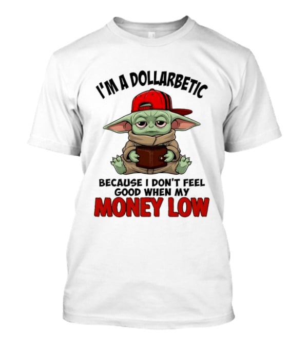 I'm A Dollarbetic Baby Yoda I Don't Feel Good When My Money Low T-Shirt