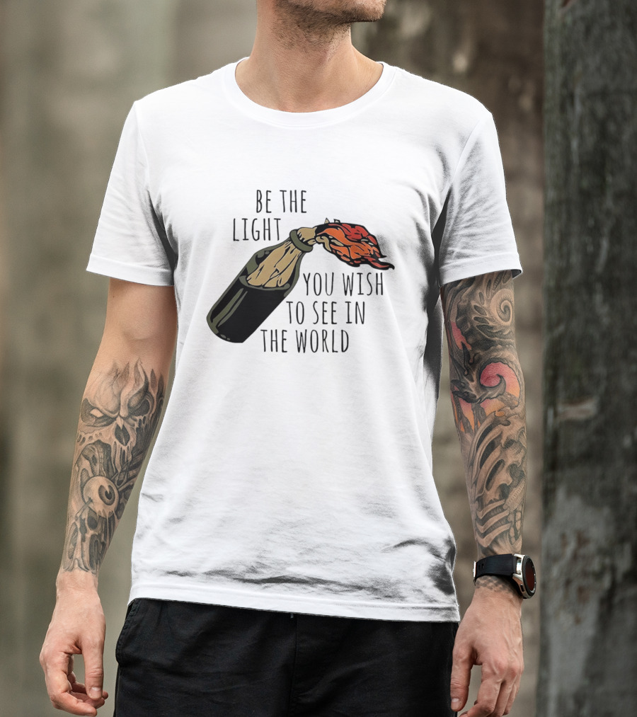 Be The Light You Wish To See In The World Molotov Cocktail T-Shirt