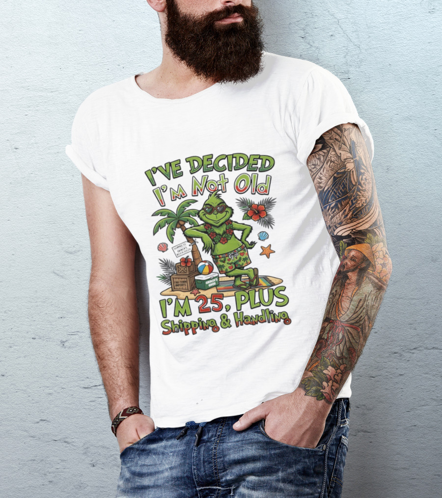 I've Decided I'm Not Old Grinch I'm 25 Plus Shipping And Handling Tropical Hawaii T-Shirt