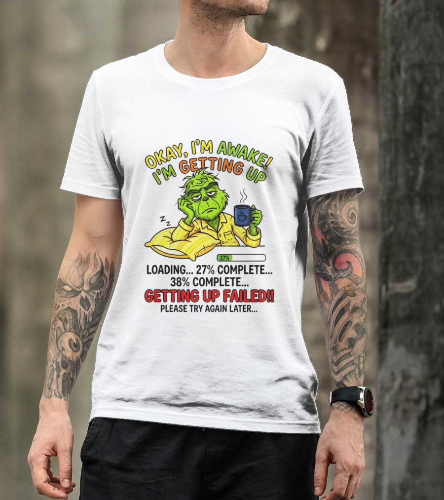 Grinch Okay I'm Awake I'm Getting Up Loading 27 Complete 38 Complete Getting Up Failed Please Try Again Later Coffee T-Shirt
