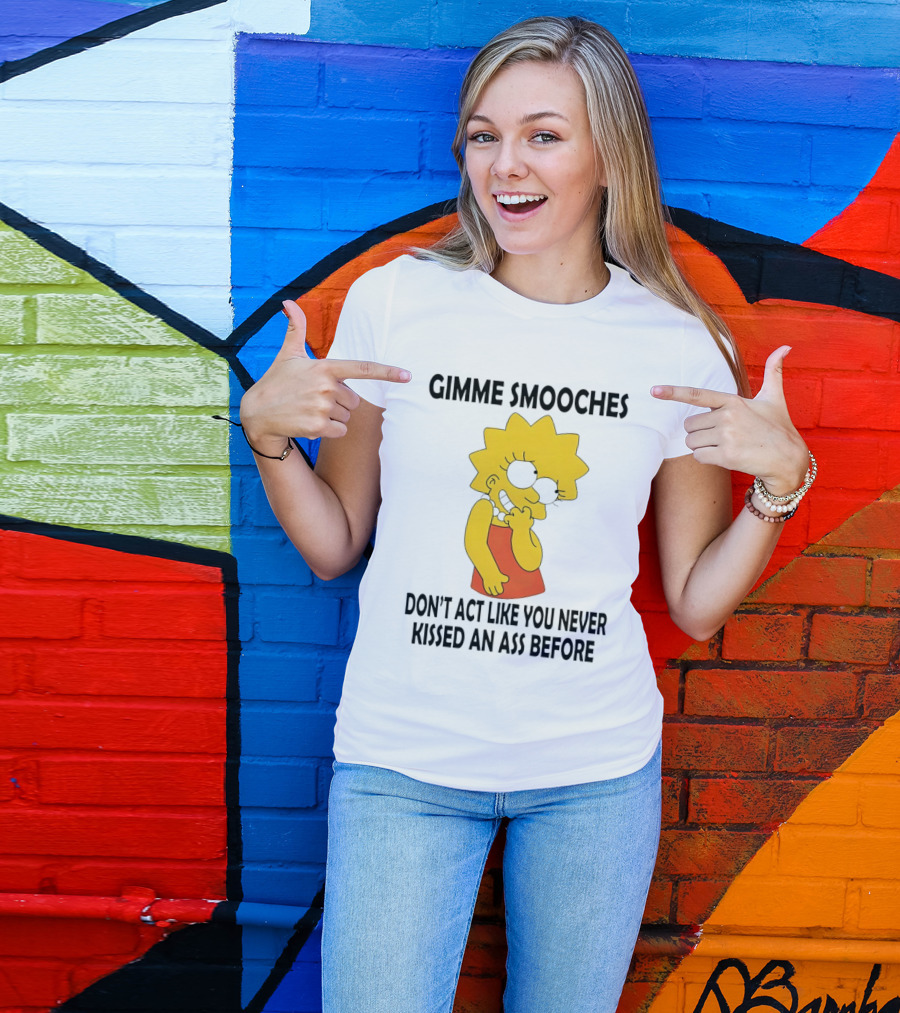 Gimme Smooches Lisa Don't Act Like You Never Kissed An Ass Before T-Shirt