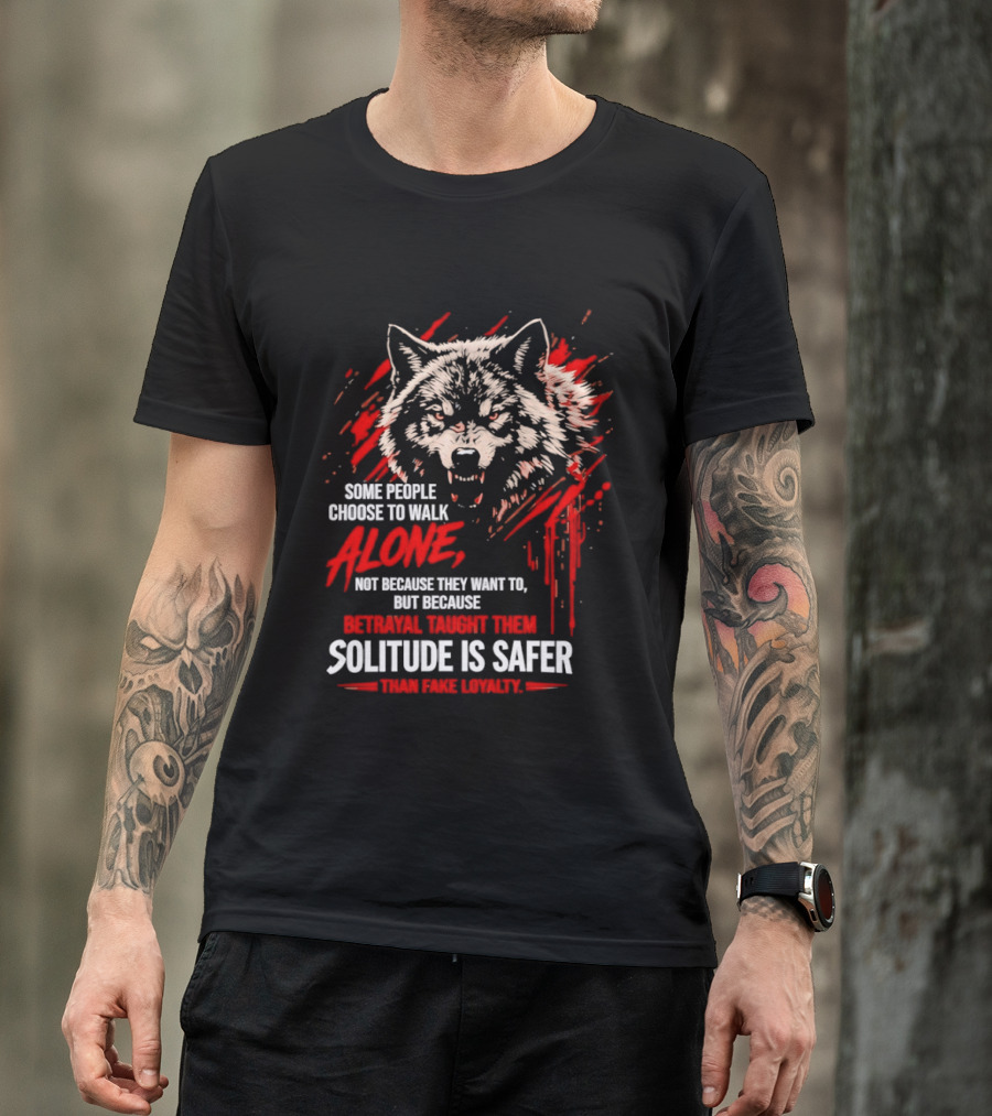 Wolf Alone Some People Choose To Walk Solitude Is Safer Betrayal Loyalty T-Shirt
