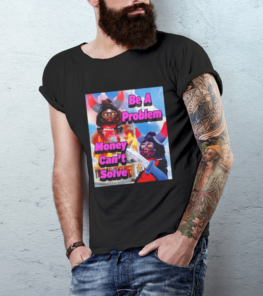 Furby Be A Problem Money Can't Solve Meme Knife House Fire T-Shirt
