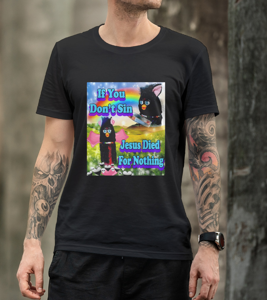 If You Don't Sin Jesus Died For Nothing Furby Rainbow Meme T-Shirt