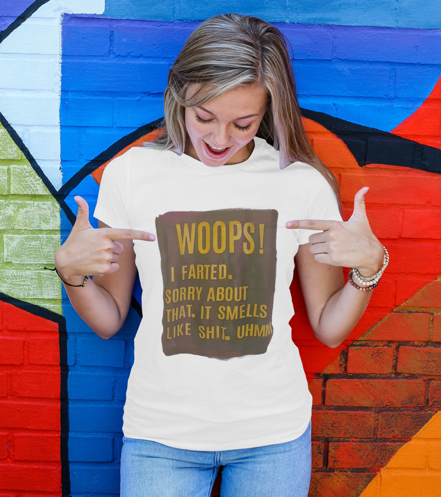 WOOPS I Farted Sorry About That It Smells Like Shit Uhmm T-Shirt
