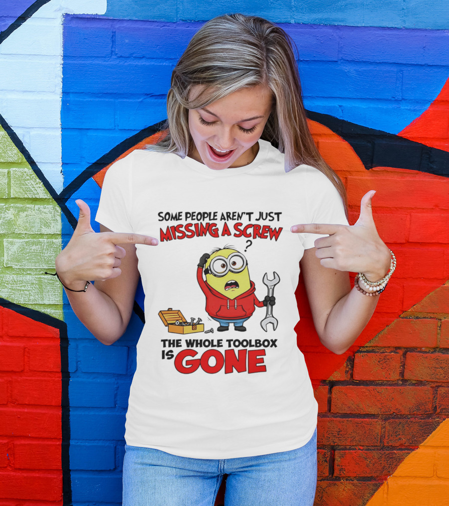 Some People Aren't Just Missing A Screw The Whole Toolbox Is Gone Minion T-Shirt