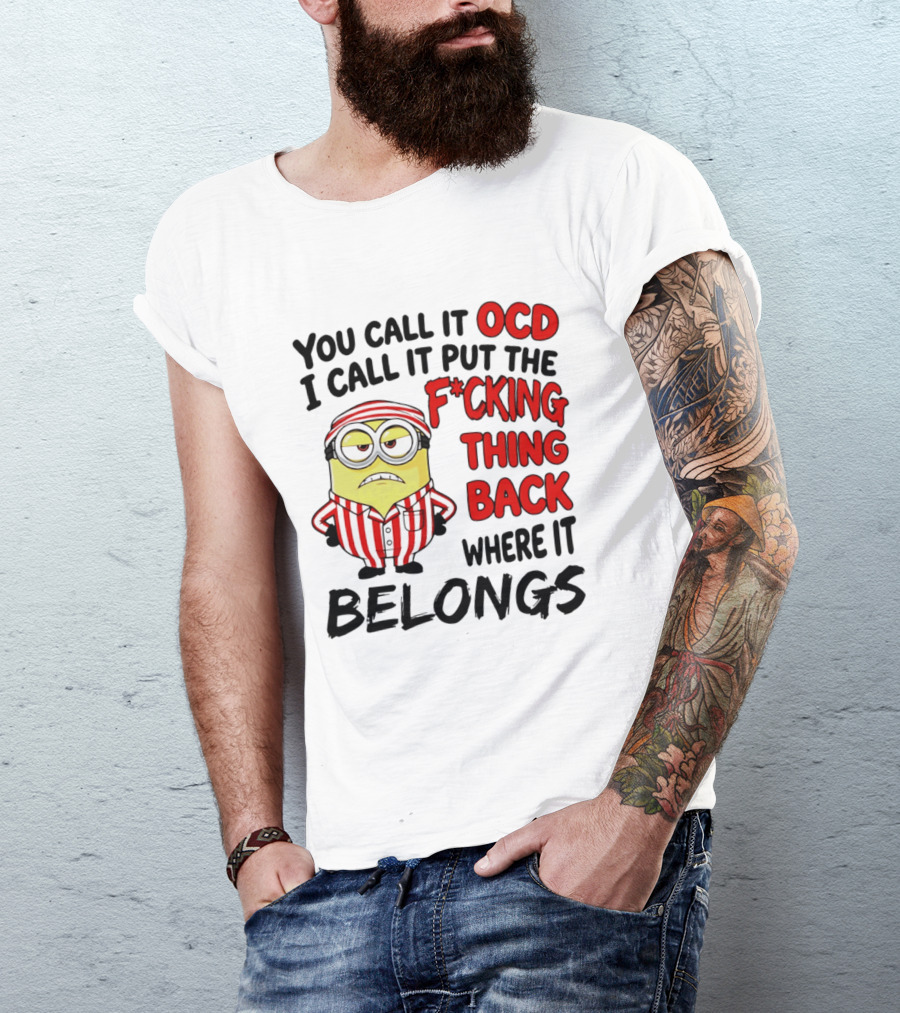 You Call It OCD I Call It Put The F*cking Thing Back Where It Belongs Minion T-Shirt