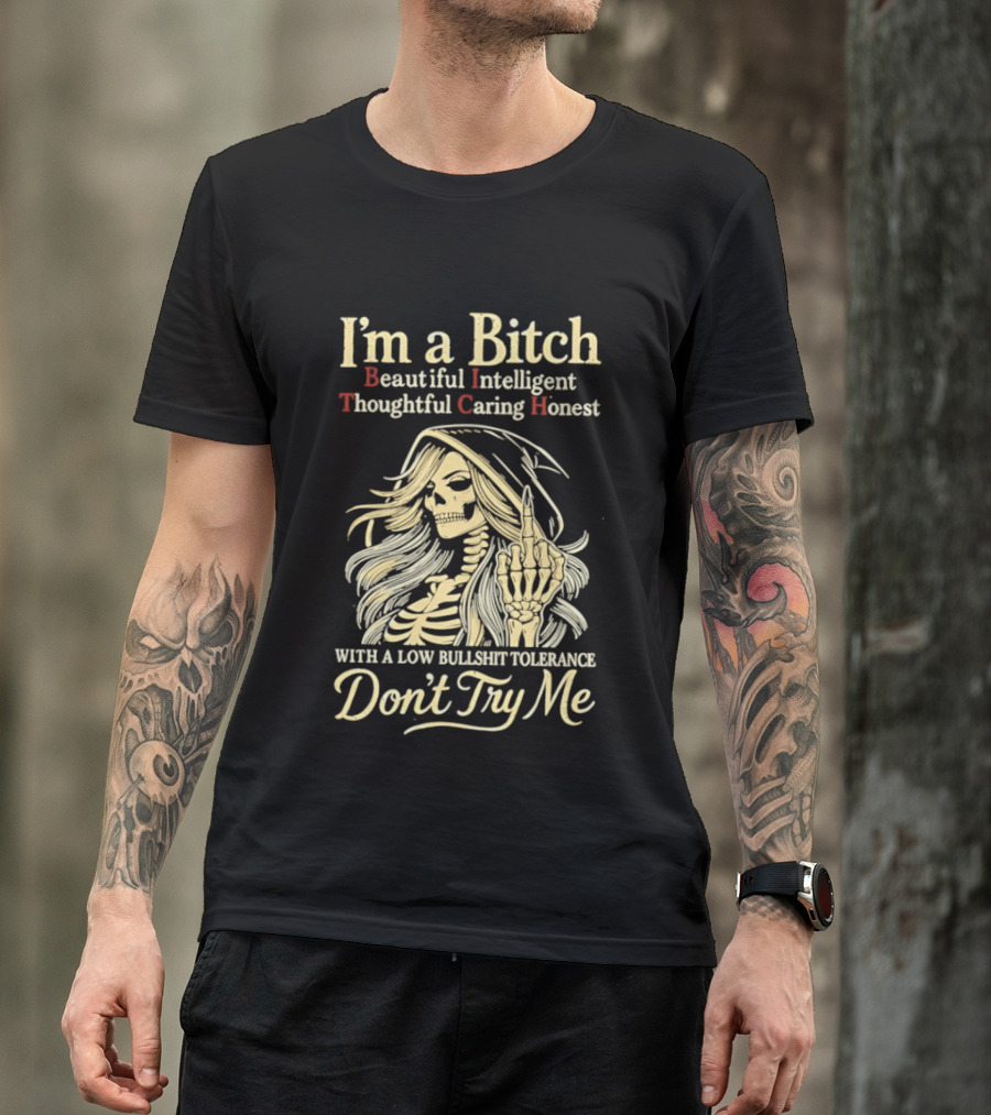 I'm A Bitch Beautiful Intelligent Thoughtful Caring Honest Skeleton With A Low Bullshit Tolerance Don't Try Me T-Shirt