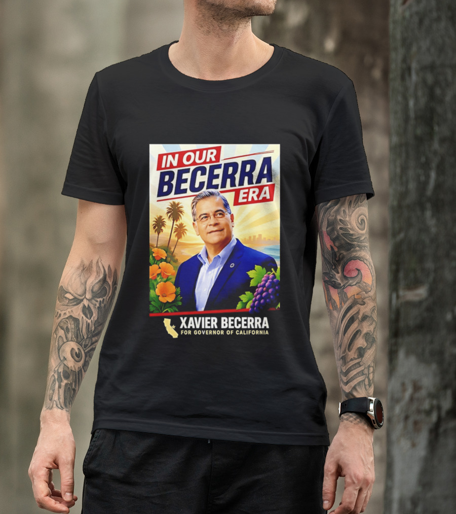 Xavier Becerra For Governor California In Our Becerra Era T-Shirt