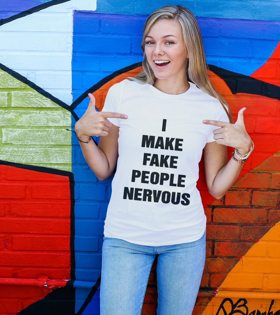 I Make Fake People Nervous Humor T-Shirt