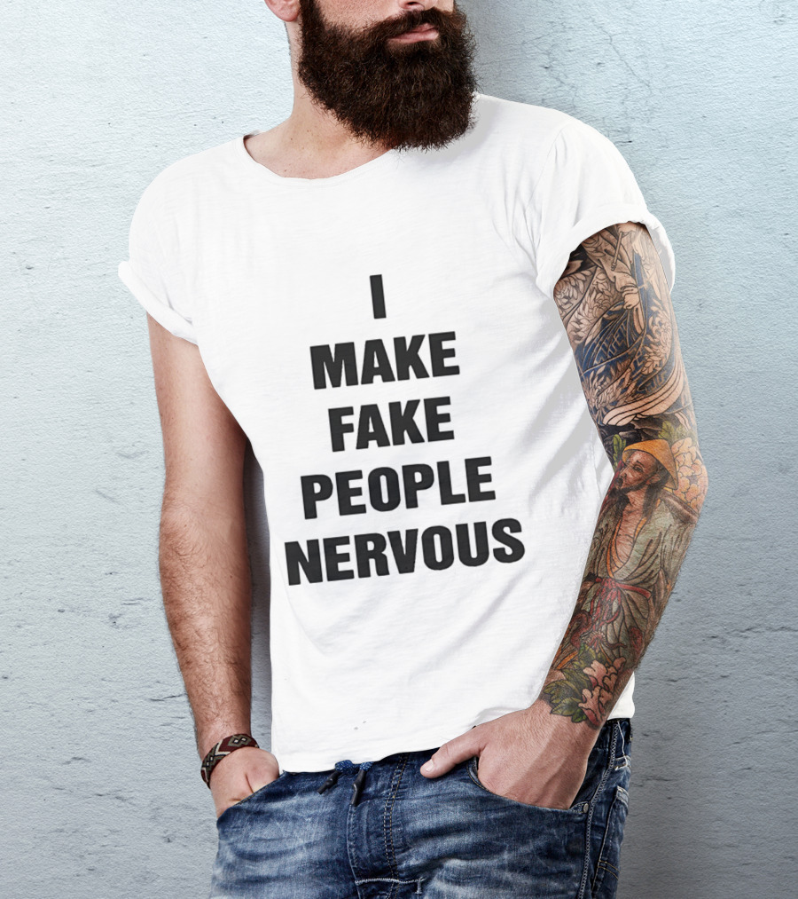 I Make Fake People Nervous Humor T-Shirt