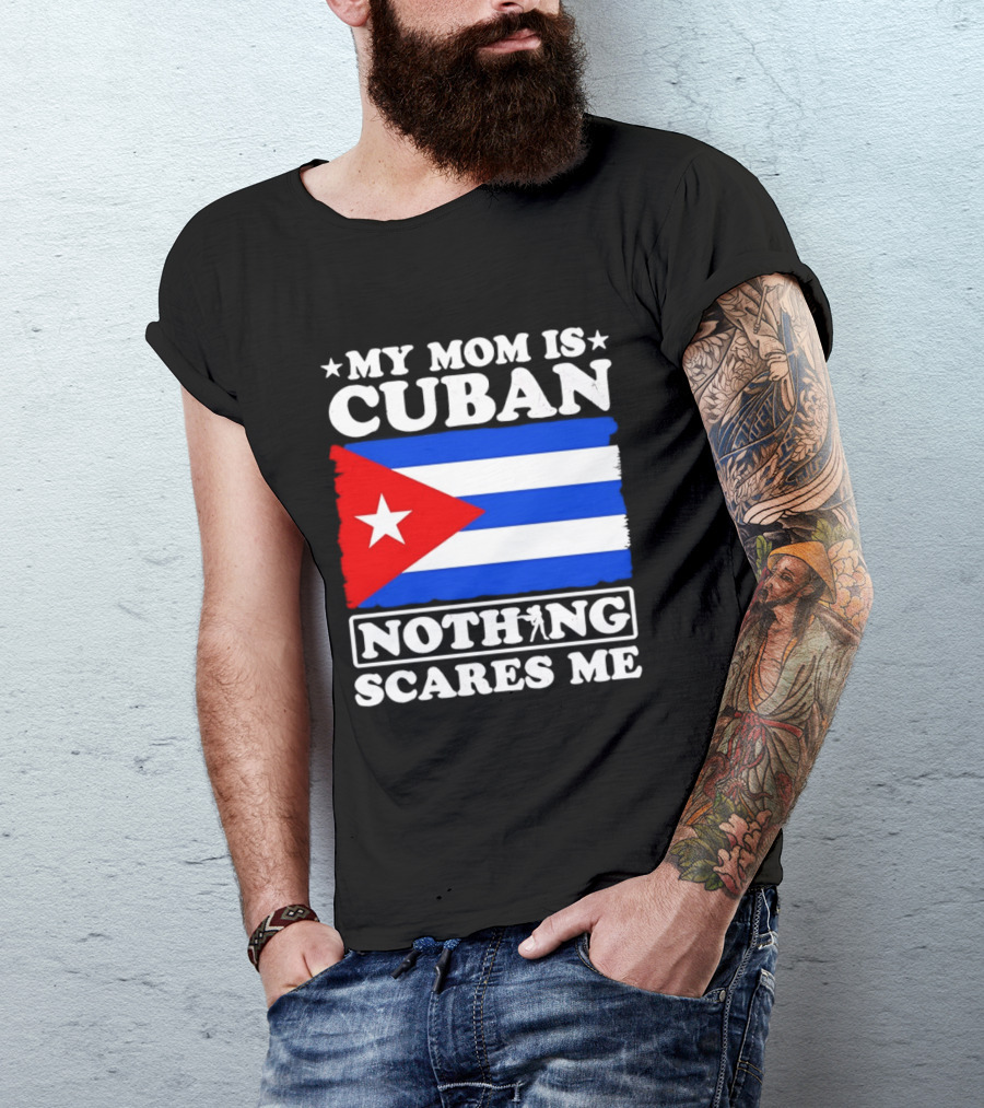 My Mom Is Cuban Cuban Flag Nothing Scares Me T-Shirt