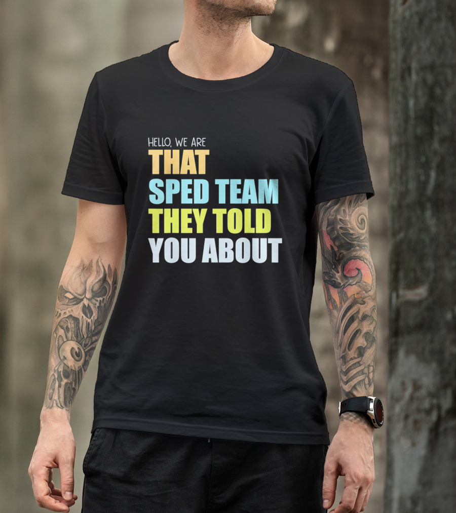 Hello We Are That Sped Team They Told You About T-Shirt