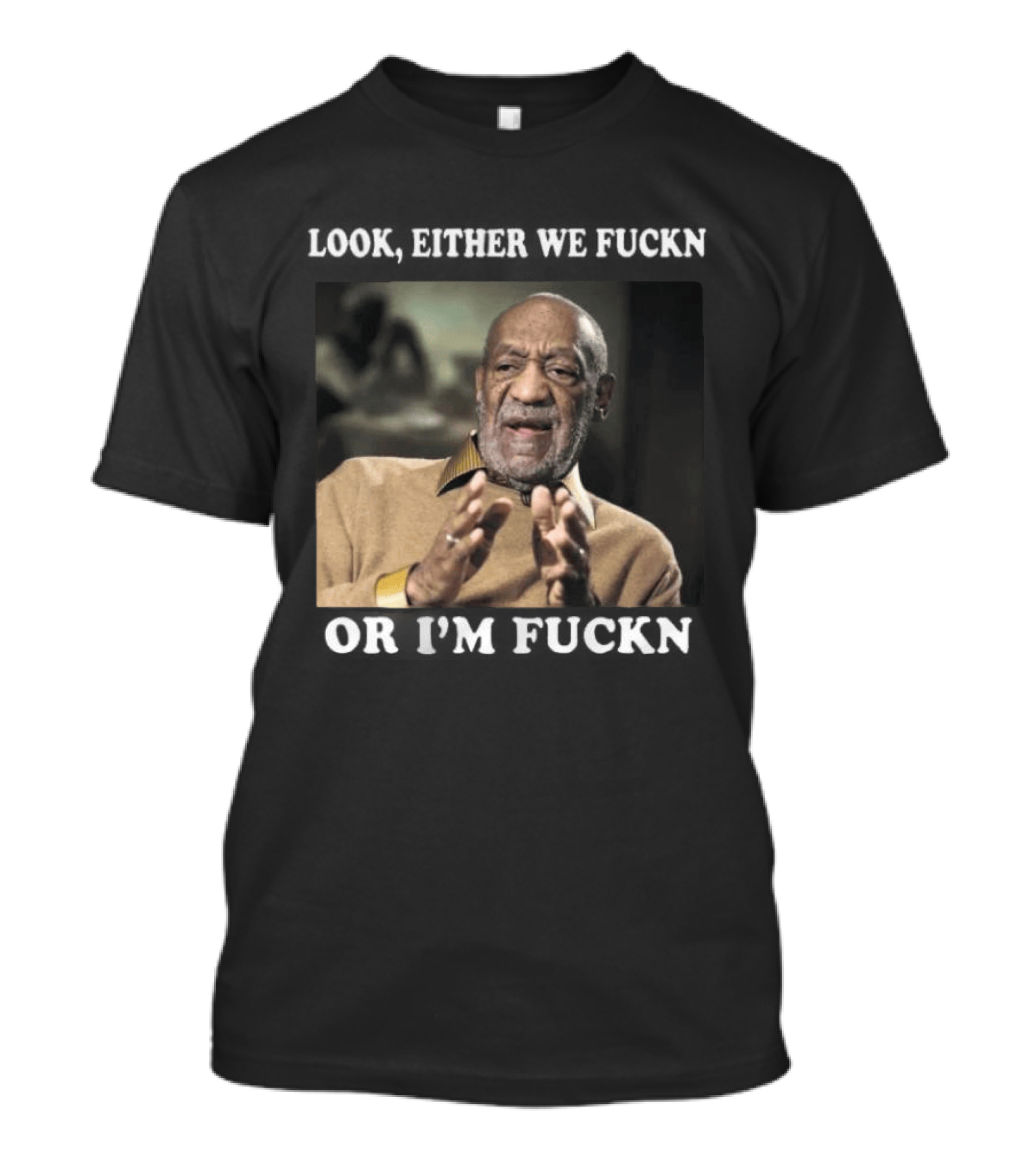 LOok Either We Fuckn Or I’m Fuckn T-Shirt