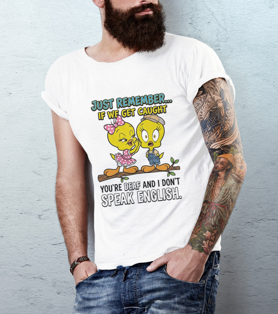 Tweety Just Remember If We Get Caught You're Deaf I Don't Speak English Cute Yellow Bird Duo T-Shirt