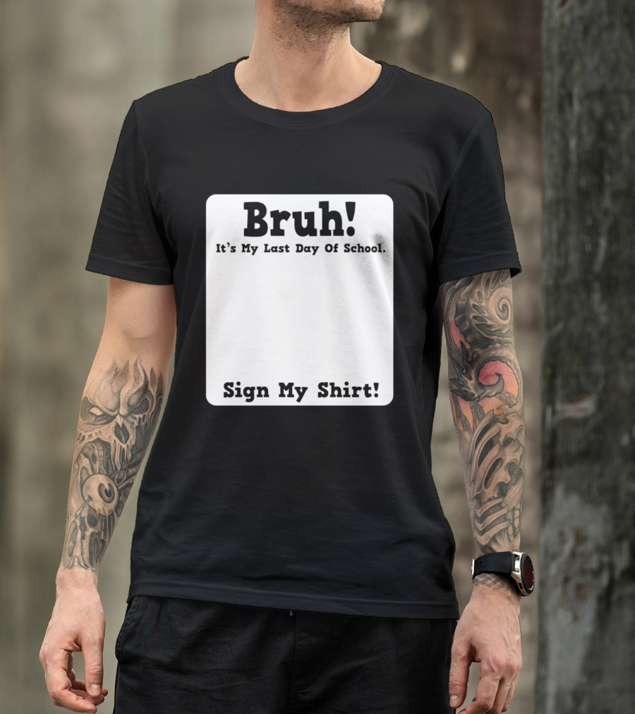 Bruh It's My Last Day Of School Sign My T-Shirt