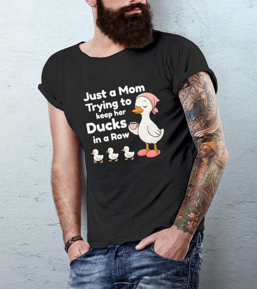 Just A Mom Trying To Keep Her Ducks In A Row With Coffee Cup And Cute Ducks T-Shirt