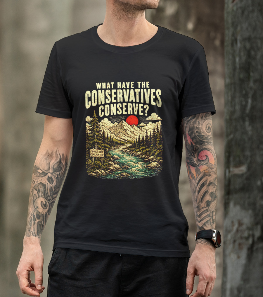 What Have The Conservatives Conserve Public Land Not For Sale Mountains Sun T-Shirt