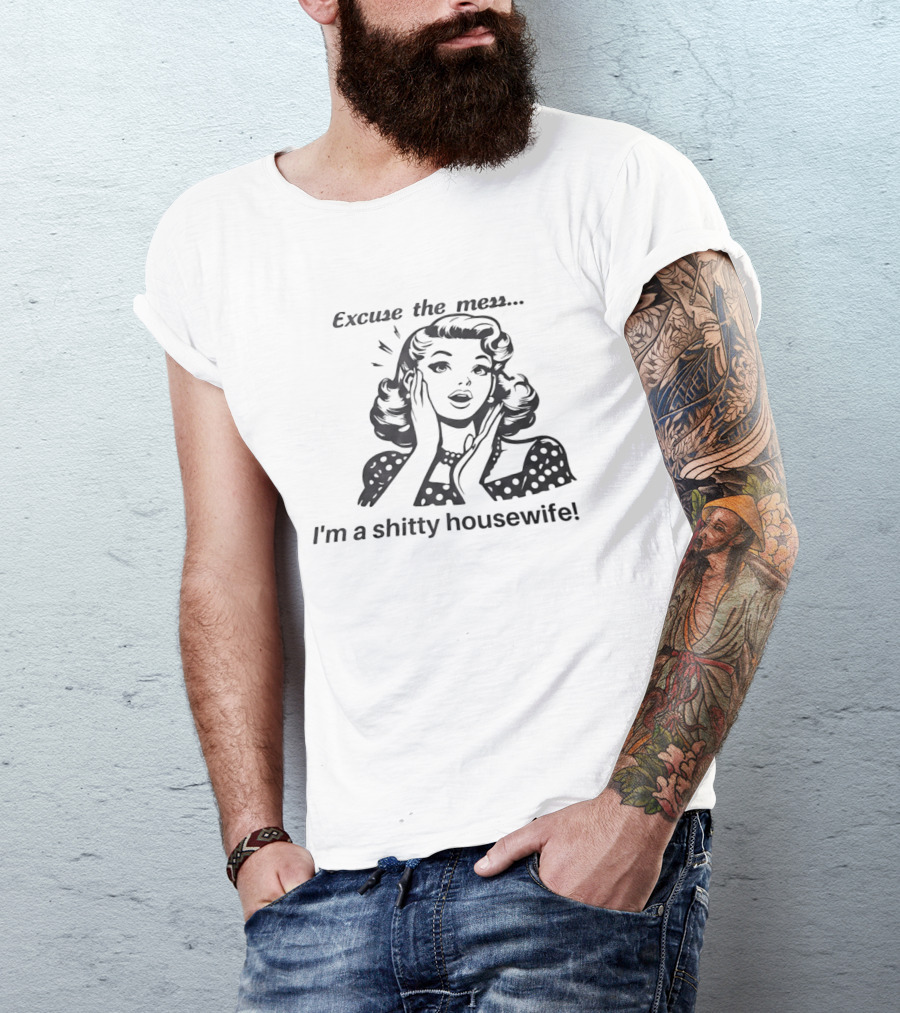 Excuse The Mess I'm A Shitty Housewife Retro Humor T-Shirt