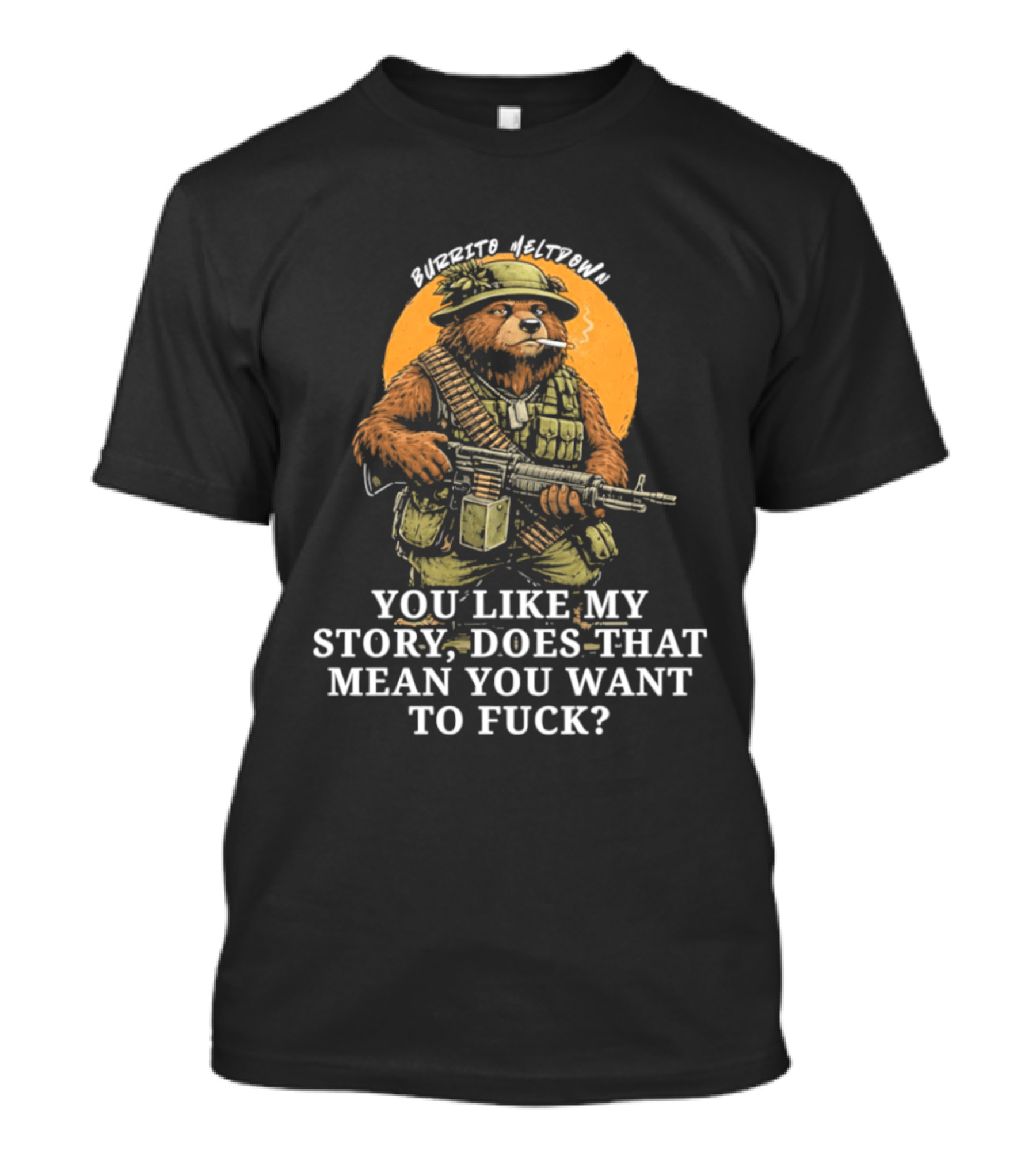 Burrito Meltdown Smoking Bear Soldier Machine Gun You Like My Story T-Shirt