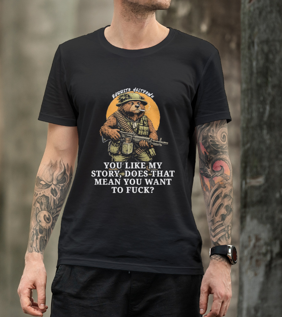 Burrito Meltdown Smoking Bear Soldier Machine Gun You Like My Story T-Shirt