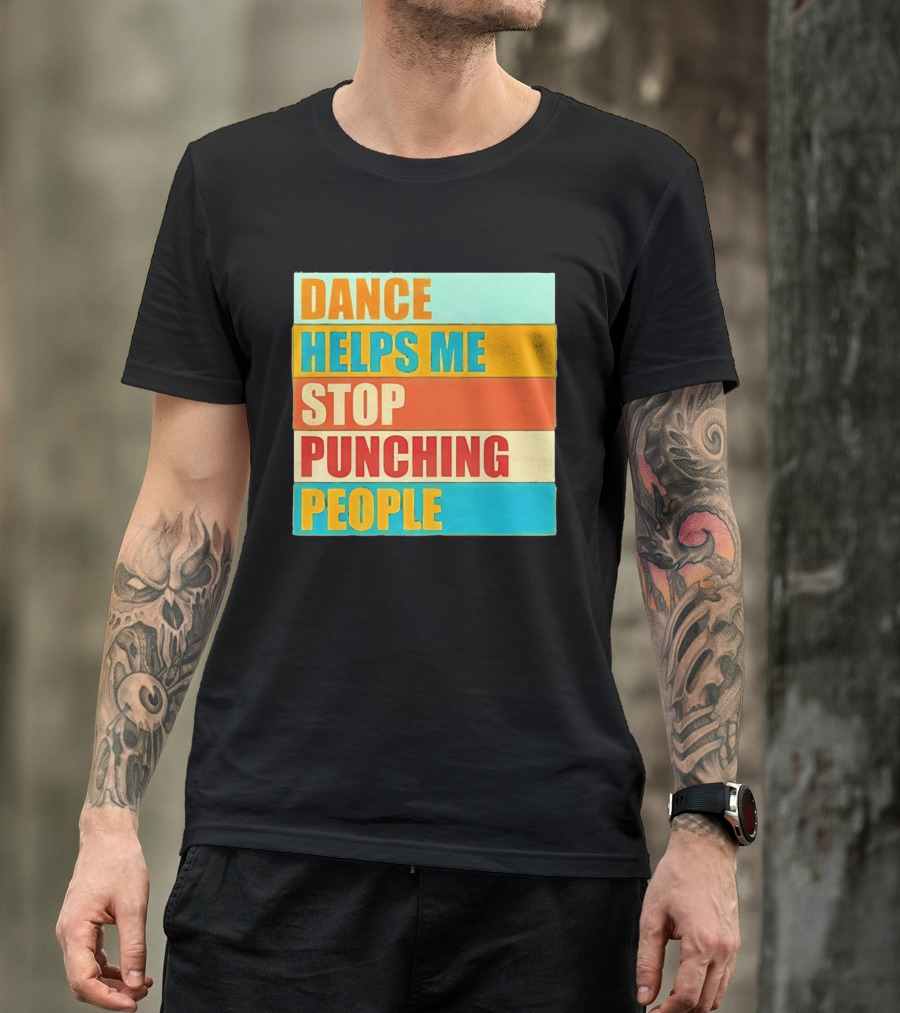 Dance Helps Me Stop Punching People T-Shirt