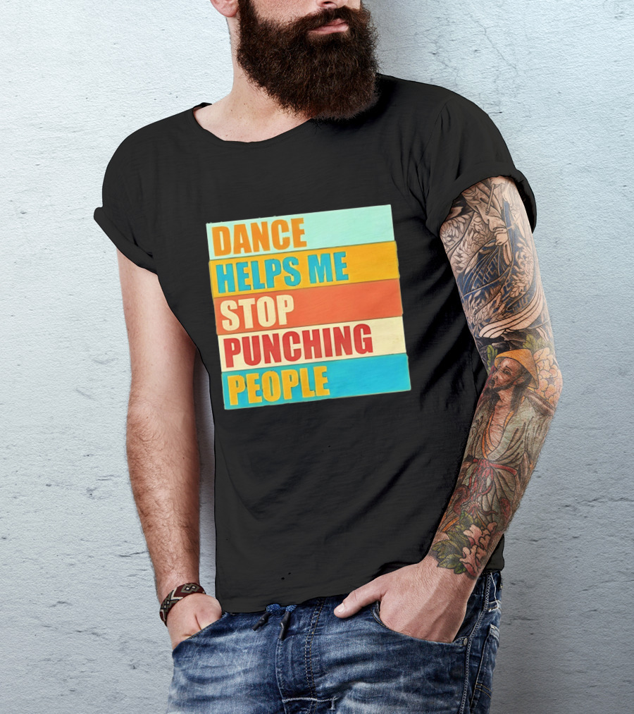 Dance Helps Me Stop Punching People T-Shirt