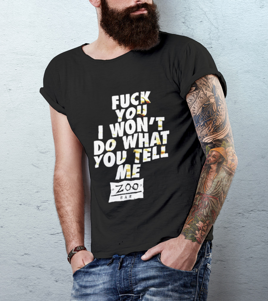 F You I Won't Do What You Tell Me Zoo Bar T-Shirt