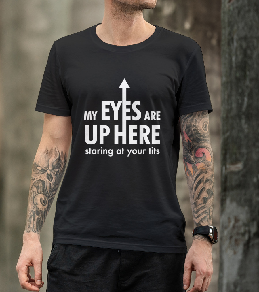 My Eyes Are Up Here Staring At Your Tits Arrow T-Shirt