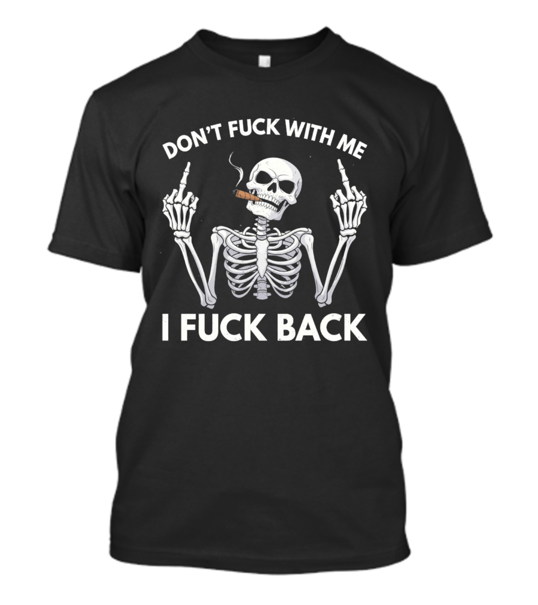 Don't Fuck With Me Skeleton Smoking Cigar I Fuck Back T-Shirt