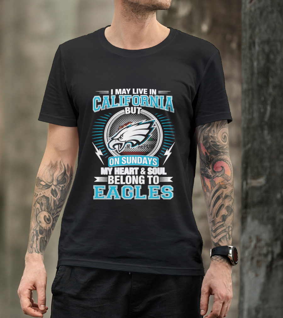 I May Live In California But On Sundays My Heart & Soul Belong To Eagles T-Shirt