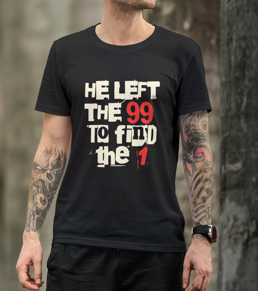 He Left The 99 To Find The 1 T-Shirt