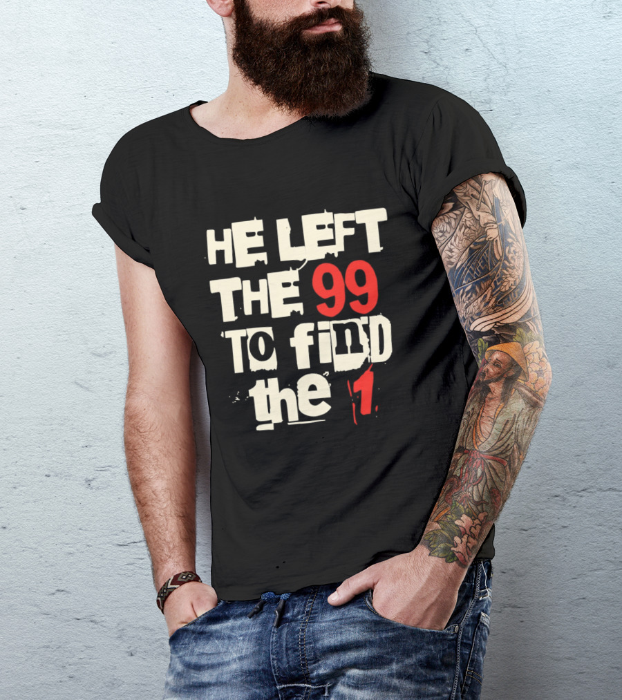 He Left The 99 To Find The 1 T-Shirt
