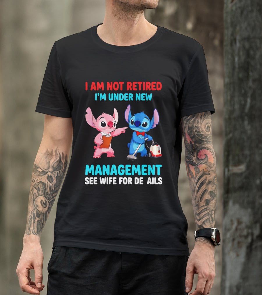 I Am Not Retired I'm Under New Management See Wife For Details Stitch And Angel T-Shirt