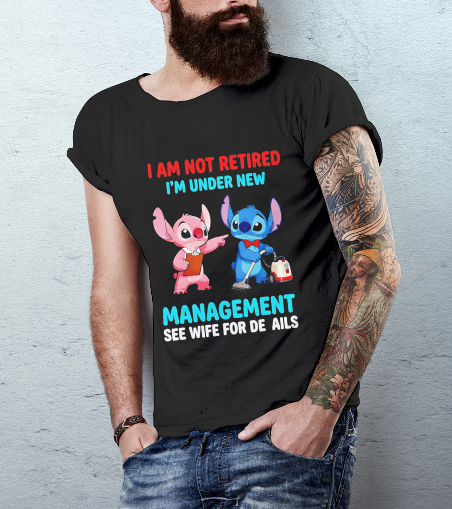 I Am Not Retired I'm Under New Management See Wife For Details Stitch And Angel T-Shirt