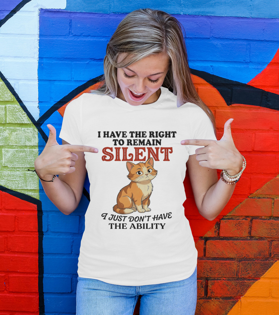 Cat I Have The Right To Remain Silent I Just Don't Have The Ability T-Shirt