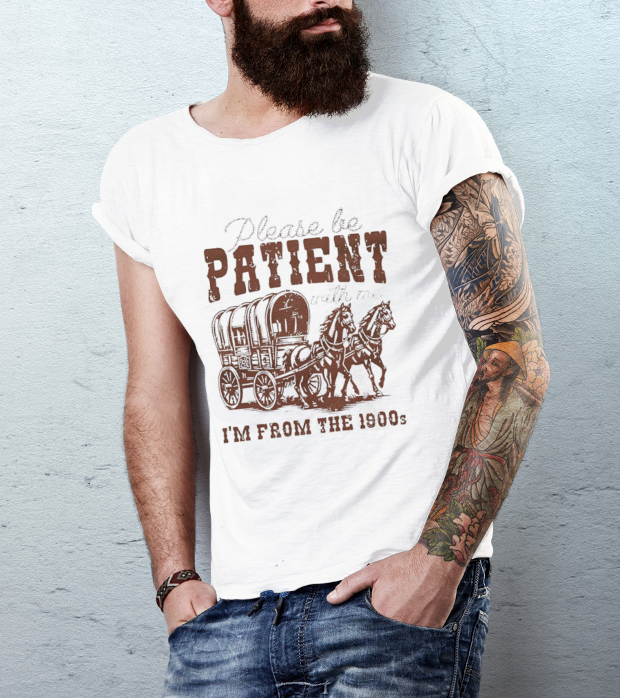 Please Be Patient With Me I'm From The 1900s Covered Wagon T-Shirt