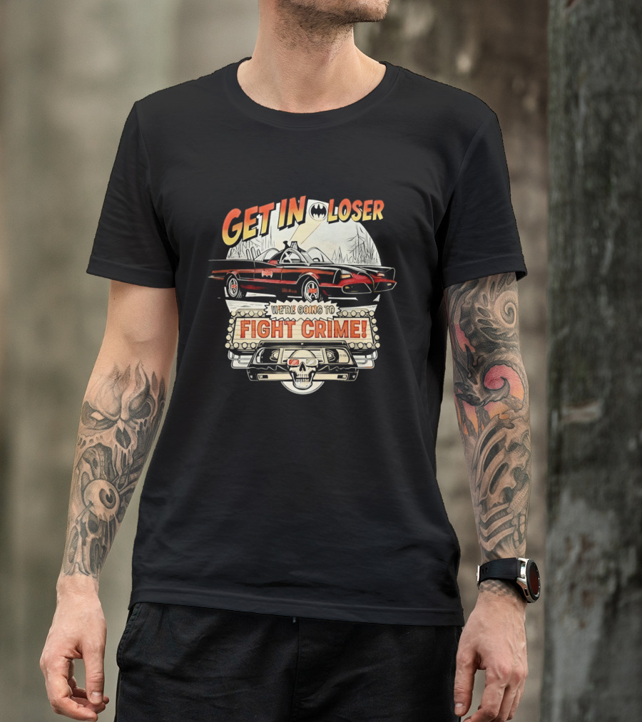 Get In Loser Batmobile Fight Crime T-Shirt