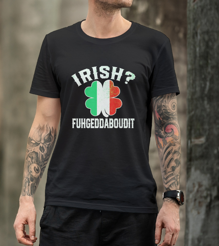 Irish Fuhgeddaboudit Clover Italy Flag St Patrick's Day T-Shirt