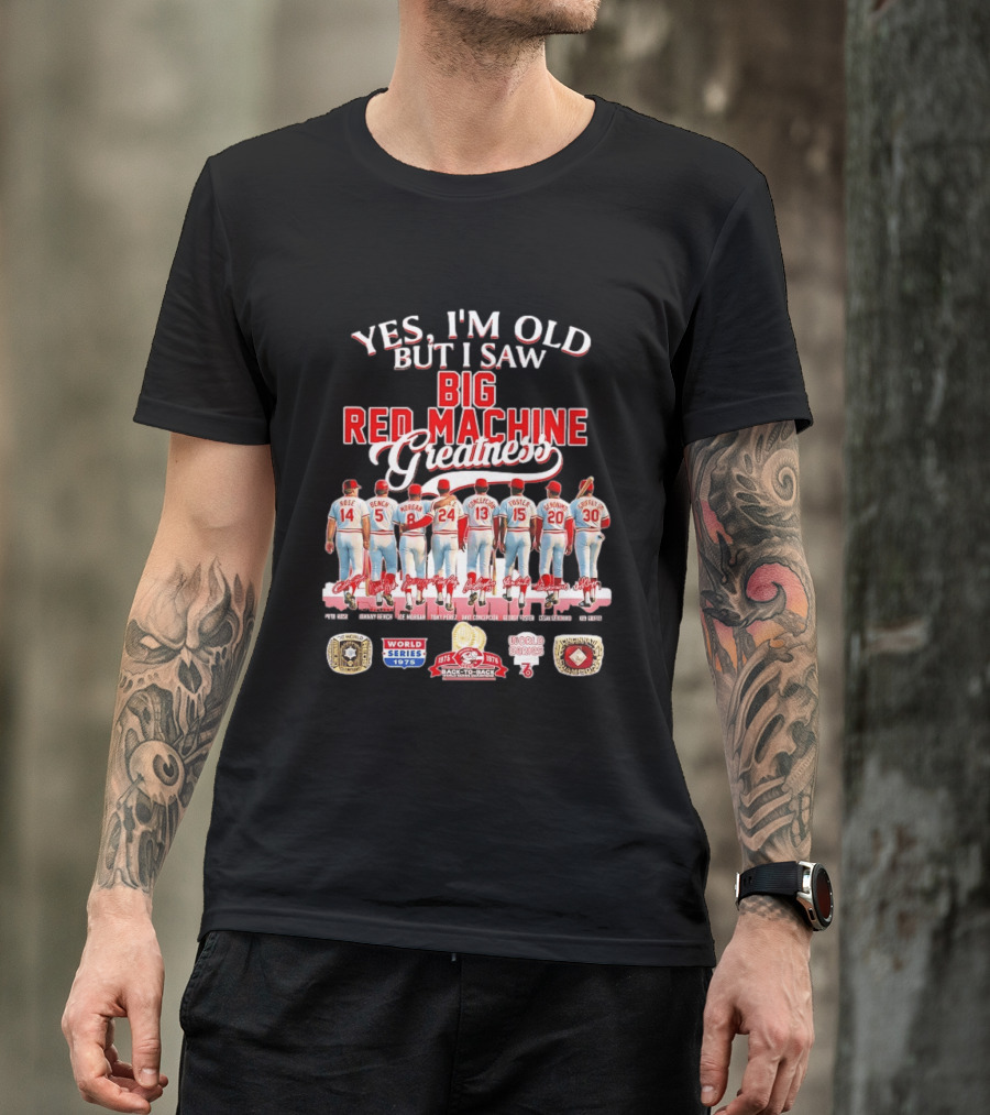 Yes I'm Old But I Saw Big Red Machine 1975 1976 Cincinnati Reds World Series Champions Rose Bench Morgan T-Shirt