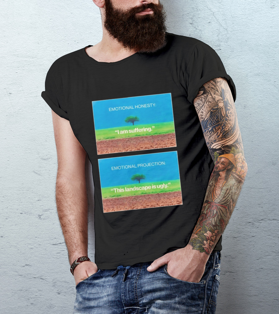 Emotional Honesty I Am Suffering Emotional Projection This Landscape Is Ugly Tree Landscape T-Shirt