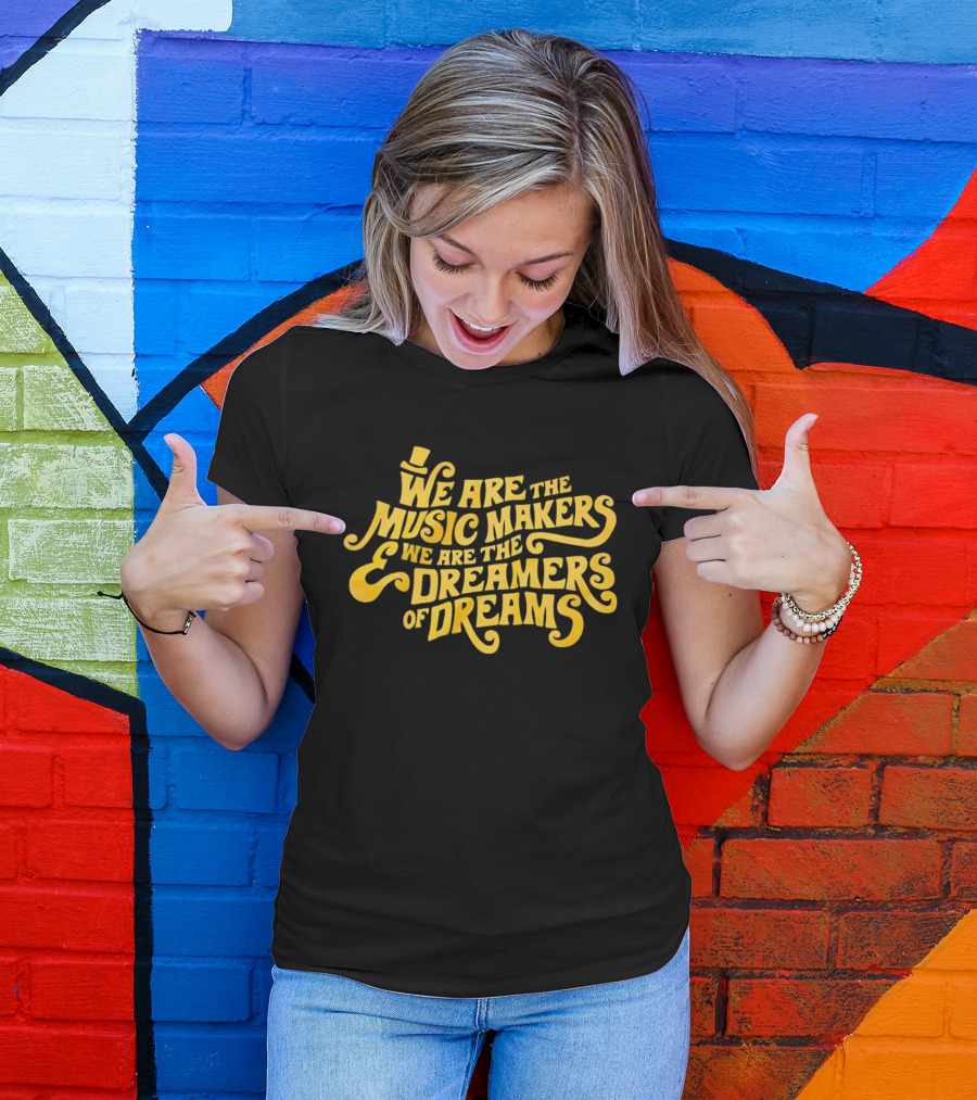 We Are The Music Makers And We Are The Dreamers Of Dreams Yellow Text With Top Hat T-Shirt