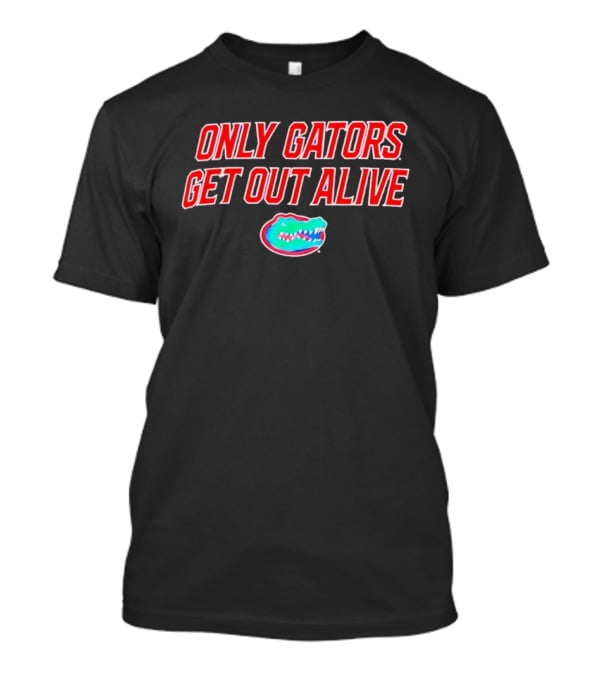 ONLY GATORS GET OUT ALIVE Florida Gators T-Shirt