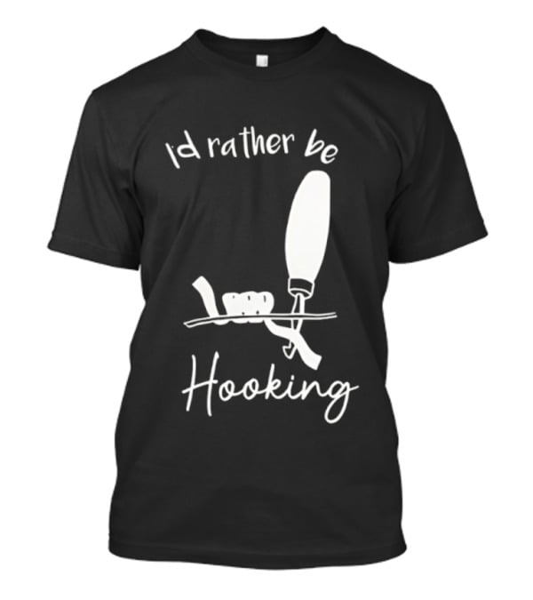 Id Rather Be Hooking Fishing Bobber And Hook T-Shirt