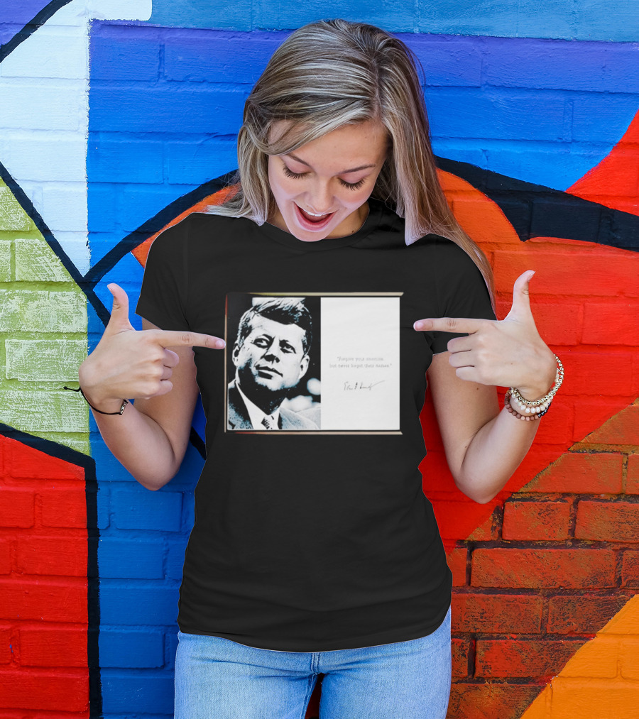 JFK Forgive Your Enemies But Never Forget Their Names Quote With John F. Kennedy T-Shirt